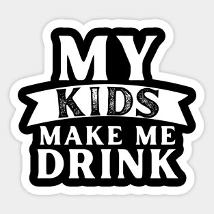 My Kids Make Me Drink Sticker